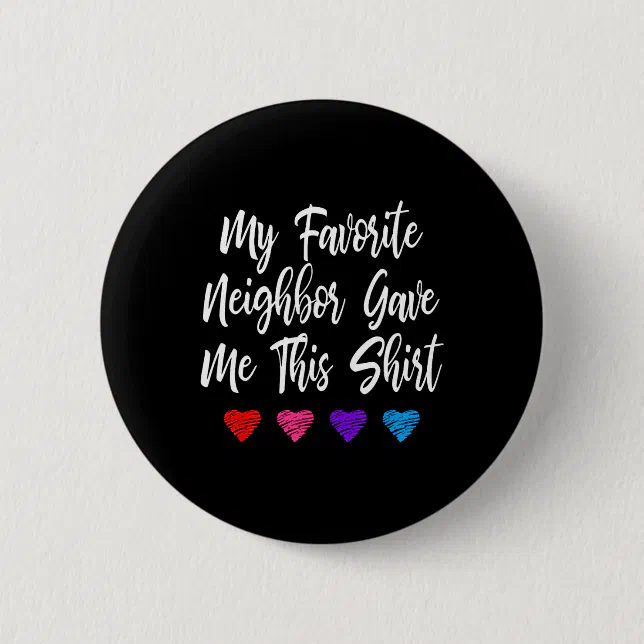 My Favorite Neighbor Gave Me This Fun Button | Zazzle