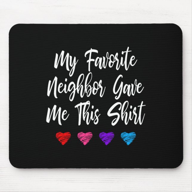 My Favorite Neighbor Gave Me This Fun  Mouse Pad (Front)