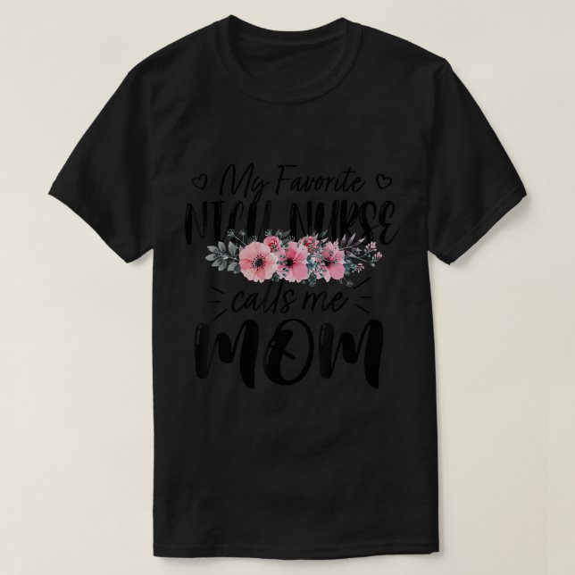 My Favorite NICU Nurse Calls Me Mom Flowers Mother T-Shirt (Design Front)