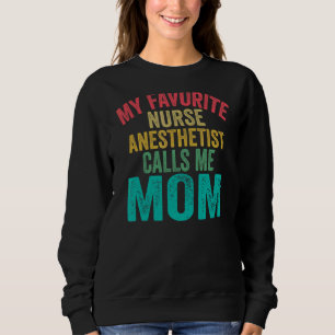 My Favorite Nurse Anesthetist Calls Me Mom Mother Sweatshirt