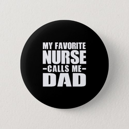 My favorite nurse calls me dad button