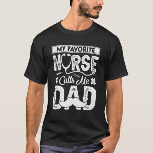 My favorite Nurse calls me Dad Daughter Hospital N T-Shirt