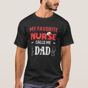 My favorite Nurse Calls Me Dad Daughter Hospital N T-Shirt
