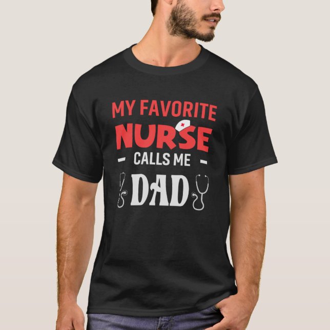 My favorite Nurse Calls Me Dad Daughter Hospital N T-Shirt (Front)