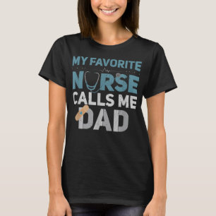 My Favorite Nurse Calls Me Dad Funny Fathers Are y T-Shirt
