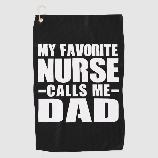 My favorite nurse calls me dad  golf towel (Front)