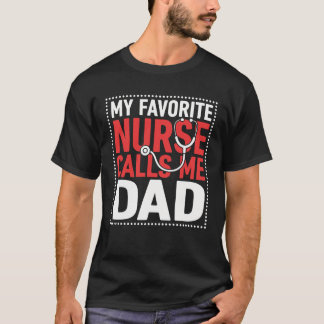 My Favorite Nurse Calls Me Dad Proud Nurse Dad T-Shirt
