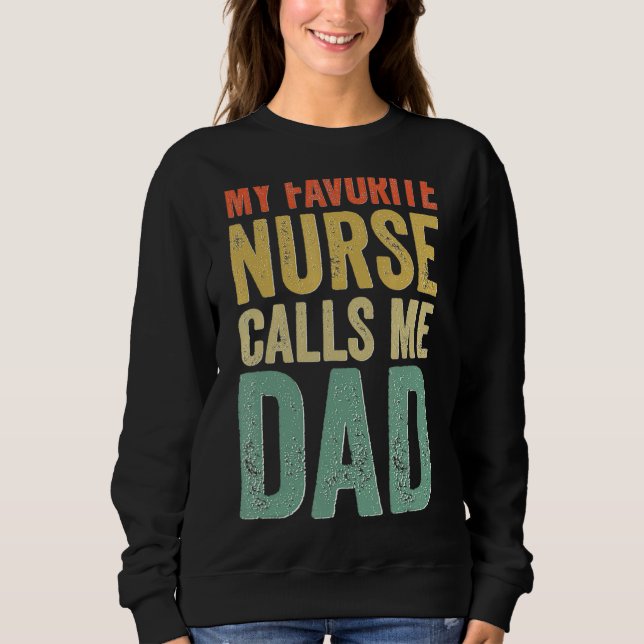 My Favorite Nurse Calls Me Dad Proud Rn Nursing Fa Sweatshirt (Front)
