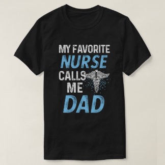My favorite Nurse Calls me Dad RN Fathers Gift T-Shirt