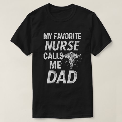 My favorite Nurse Calls me Dad RN Fathers Gift T_Shirt