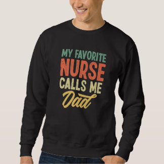 My Favorite Nurse Calls Me Dad   Sweatshirt