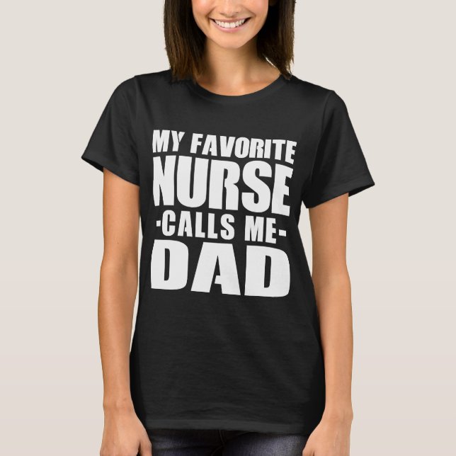 My favorite nurse calls me dad T-Shirt (Front)