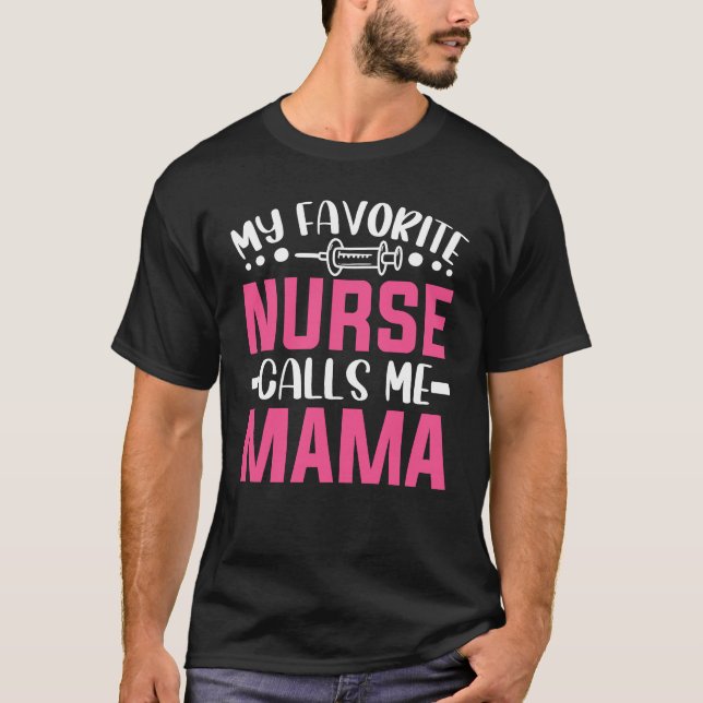 My Favorite Nurse Calls Me Mama cute nurse sayings T-Shirt (Front)