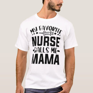 My Favorite Nurse Calls Me Mama cute nurse sayings T-Shirt