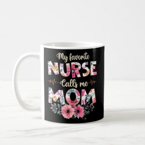 My Favorite Nurse Calls Me Mom Flowers Cute Coffee Mug