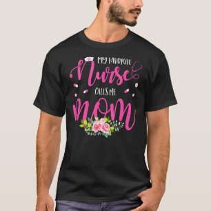 My Favorite Nurse Calls Me Mom Flowers Cute Mother T-Shirt