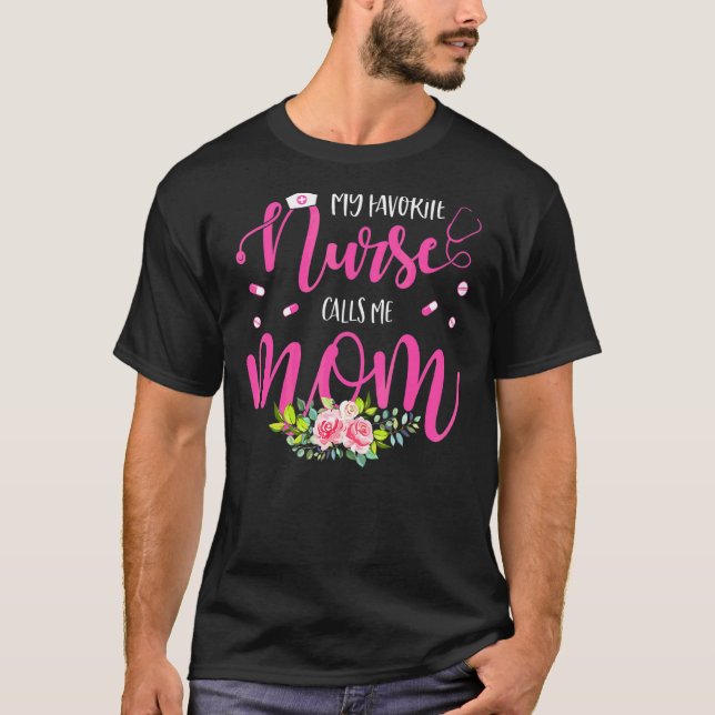 My Favorite Nurse Calls Me Mom Flowers Cute Mother T-Shirt (Front)