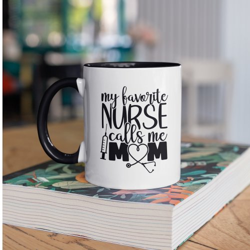 My favorite Nurse calls me mom _   Mug