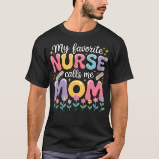My Favorite Nurse Calls Me Mom Of Nurse Happy Nurs T-Shirt