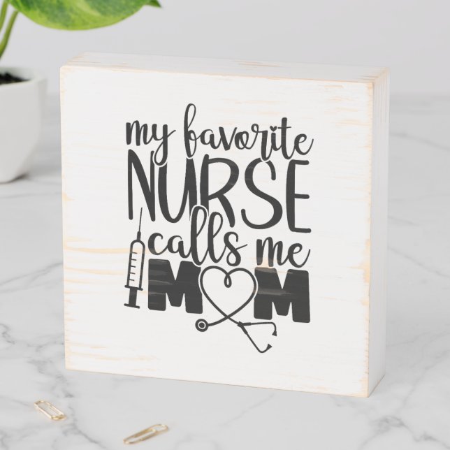 My favorite Nurse calls me mom - Wooden Box Sign (In Situ Horizontal)