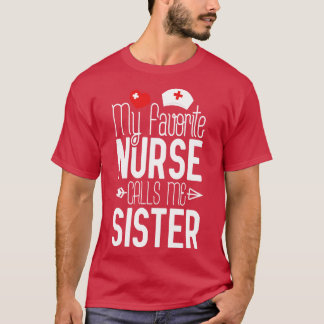 My Favorite Nurse Calls Me Sister Nurse Gift Idea T-Shirt