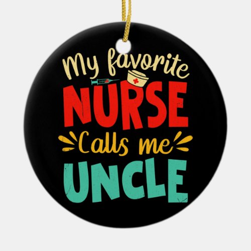 My Favorite Nurse Calls Me Uncle Funny Nursing Ceramic Ornament
