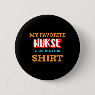 My Favorite Nurse Gave Me This Funny Medical Patie Button