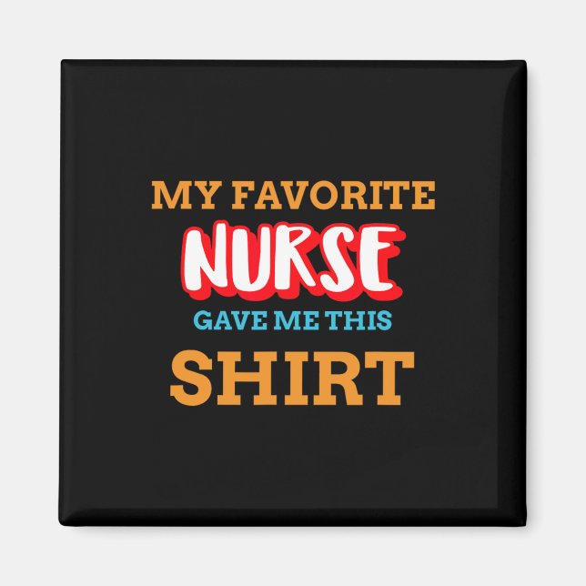 My Favorite Nurse Gave Me This Funny Medical Patie Magnet (Front)