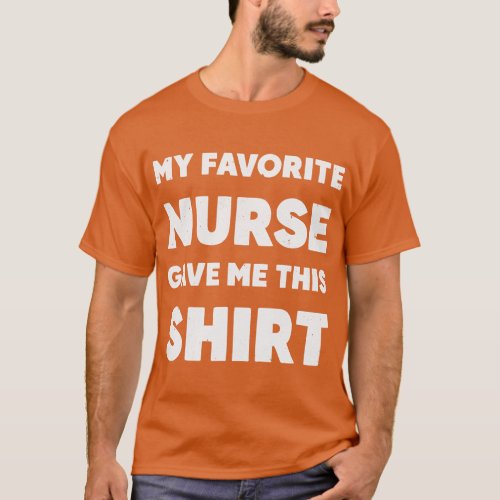 My Favorite Nurse Gave Me This Shirt