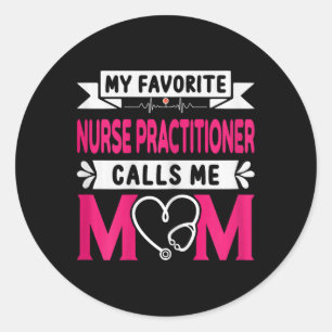My Favorite Nurse Practitioner Calls Me Mom Mother Classic Round Sticker