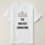 [ Thumbnail: "My Favorite Oil Comes From The Bakken Formation" T-Shirt ]