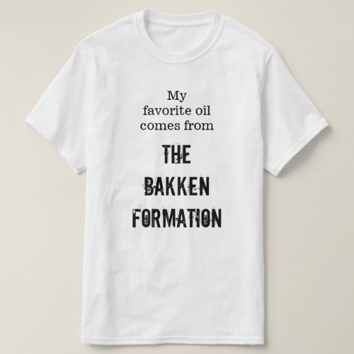 My favorite oil comes from The Bakken Formation T_Shirt
