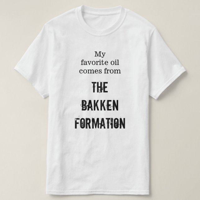 "My favorite oil comes from The Bakken Formation" T-Shirt (Design Front)