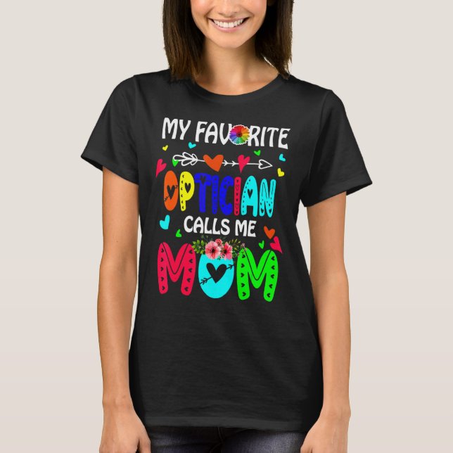 My Favorite Optician Calls Me Mom Cute Flowers Mot T-Shirt (Front)
