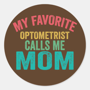 My favorite Optometrist calls me Mom Mother's day Classic Round Sticker