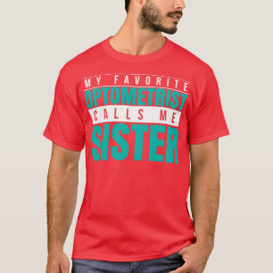 My Favorite Optometrist Calls Me Sister T-Shirt