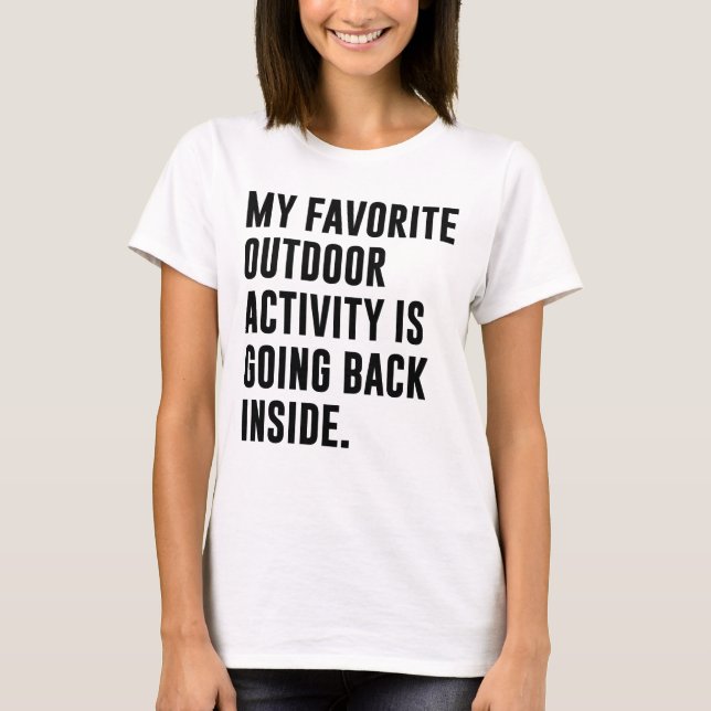 MY FAVORITE OUTDOOR ACTIVITY IS GOING BACK INSIDE. T-Shirt (Front)