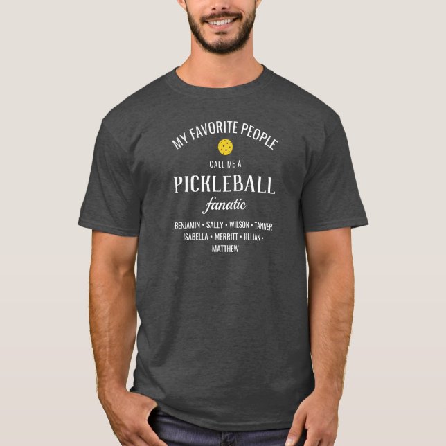 My Favorite People call me a Pickleball Fanatic  T-Shirt (Front)
