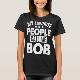 My Favorite People Call Me Bob for Men Women T-Shirt