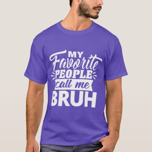 My Favorite People Call Me Bruh for Mama Mommy and T_Shirt