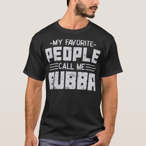 My Favorite People Call Me Bubba Fathers day gift T_Shirt