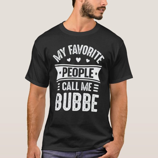 My Favorite people call me Bubbe Mother's Day Bubb T-Shirt (Front)