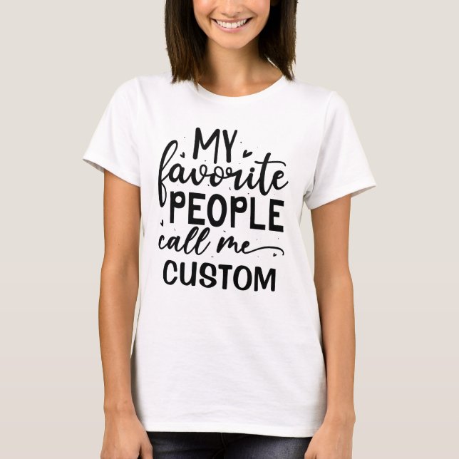 My favorite people call me custom name, white T-Shirt (Front)