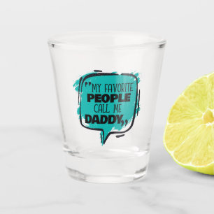 My Favorite People Call Me Daddy Shot Glass