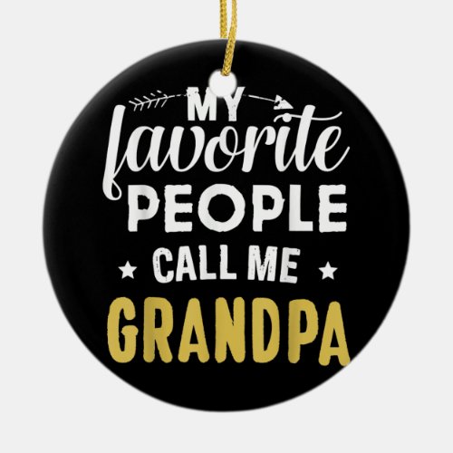 My Favorite People Call Me Grandpa Funny Fathers Ceramic Ornament