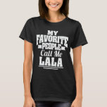 My Favorite People Call Me Lala Funny Grandma Gift T-Shirt<br><div class="desc">Get this funny saying outfit for the best grandma ever who loves her adorable grandkids,  grandsons,  granddaughters on mother's day or christmas,  grandparents day,  Wear this to recognize your sweet grandmother!</div>