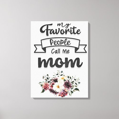 My Favorite People Call Me Mom Canvas Print