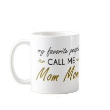 My Favorite People Call Me Mom Mom MUG