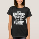 My Favorite People Call Me Mommy Mother's Day Gift T-Shirt<br><div class="desc">Get this funny saying outfit for Mom and dog owner who loves her adorable daughter and son as mother's day gift,  christmas gift,  or birthday gift,  Wear this to recognize your sweet Mother!</div>
