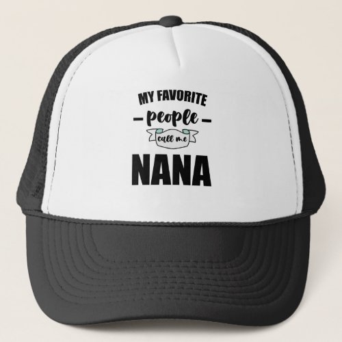 My Favorite People Call Me Nana Grandma Nana Trucker Hat